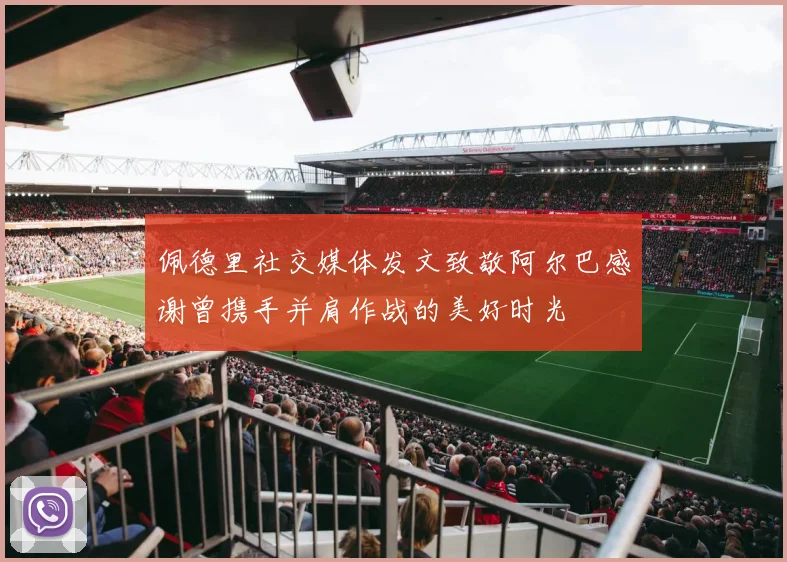 佩德里社交媒体发文致敬阿尔巴感谢曾携手并肩作战的美好时光
