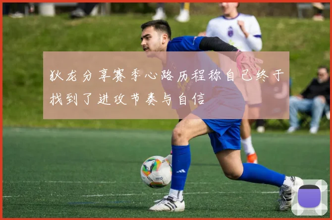 狄龙分享赛季心路历程称自己终于找到了进攻节奏与自信