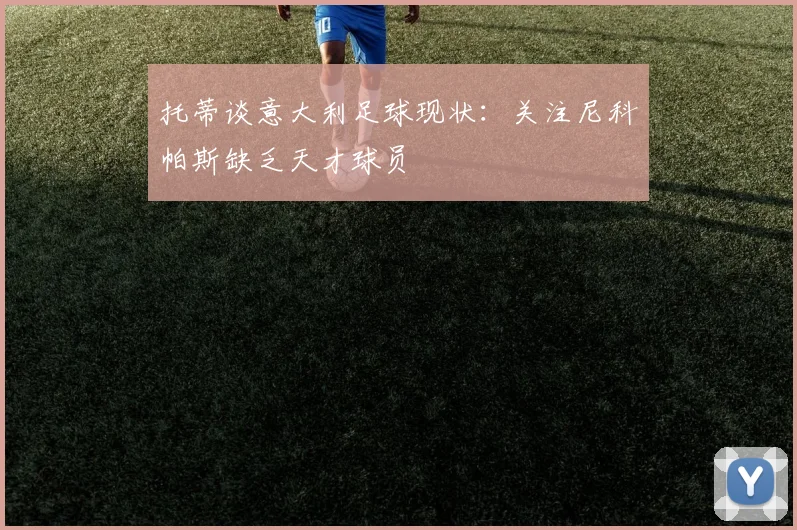 托蒂谈意大利足球现状：关注尼科帕斯缺乏天才球员